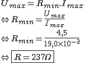 U_{max}=R_{min}.I_{max}
 \\ \Leftrightarrow R_{min}=\fr{U_{max}}{I_{max}}
 \\ \Leftrightarrow R_{min}=\fr{4,5}{19,0\times 10^{-3}}
 \\ \Leftrightarrow \fbox{R=237\Omega}